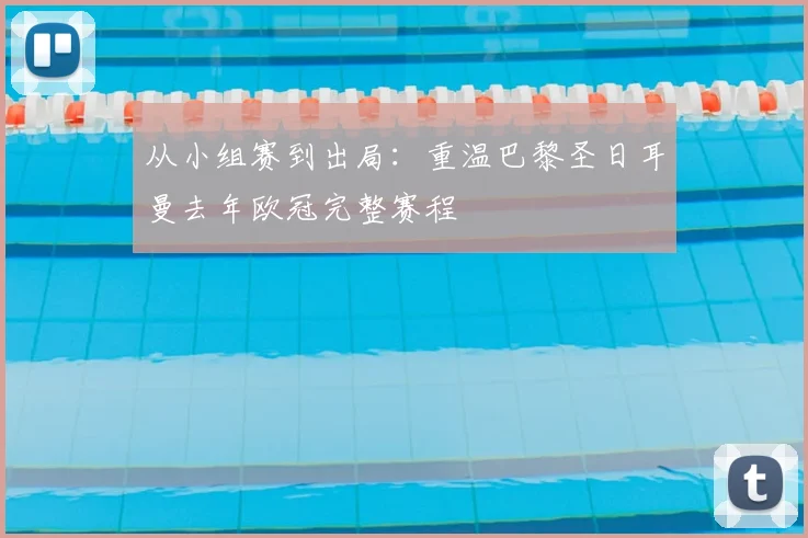 从小组赛到出局：重温巴黎圣日耳曼去年欧冠完整赛程