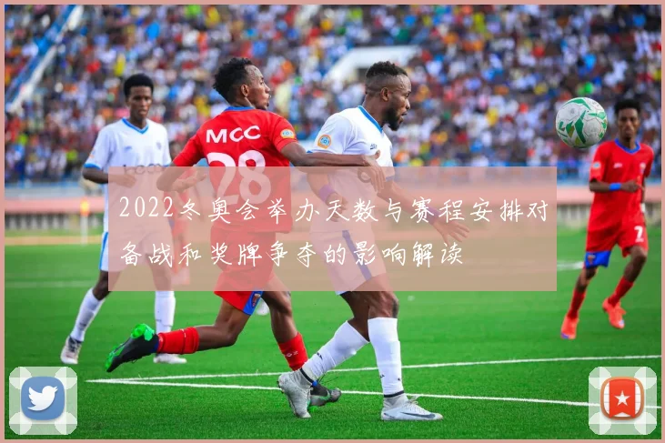 2022冬奥会举办天数与赛程安排对备战和奖牌争夺的影响解读