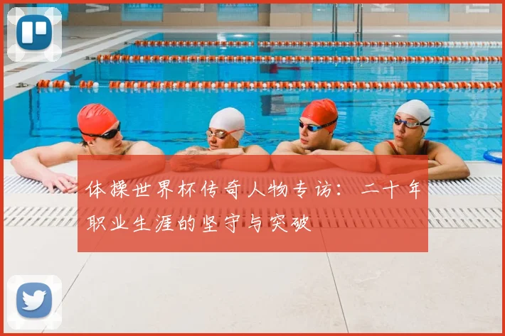 体操世界杯传奇人物专访：二十年职业生涯的坚守与突破