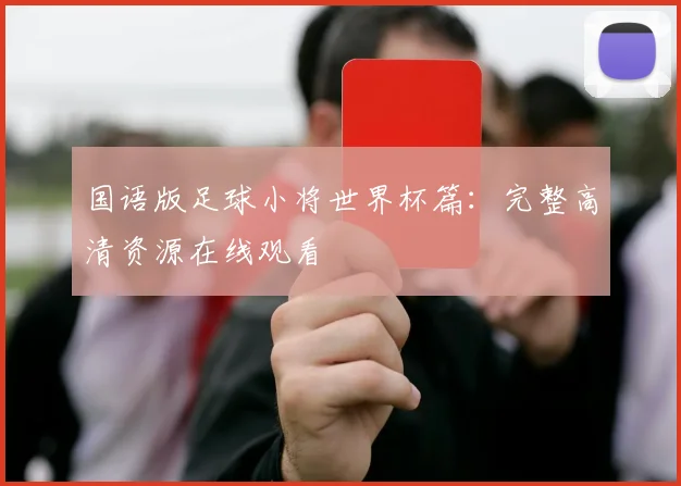 国语版足球小将世界杯篇：完整高清资源在线观看